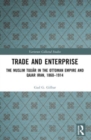 Trade and Enterprise : The Muslim Tujjar in the Ottoman Empire and Qajar Iran, 1860-1914 - Book