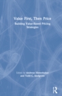 Value First, Then Price : Building Value-Based Pricing Strategies - Book