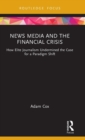 News Media and the Financial Crisis : How Elite Journalism Undermined the Case for a Paradigm Shift - Book