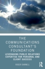 The Communications Consultant's Foundation : Leveraging Public Relations Expertise for Personal and Client Success - Book