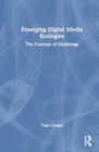 Emerging Digital Media Ecologies : The Concept of Medialogy - Book