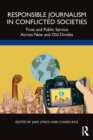 Responsible Journalism in Conflicted Societies : Trust and Public Service Across New and Old Divides - Book