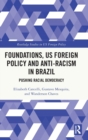 Foundations, US Foreign Policy and Anti-Racism in Brazil : Pushing Racial Democracy - Book