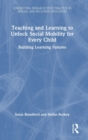 Teaching and Learning to Unlock Social Mobility for Every Child : Building Learning Futures - Book