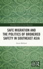 Safe Migration and the Politics of Brokered Safety in Southeast Asia - Book