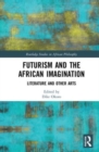 Futurism and the African Imagination : Literature and Other Arts - Book