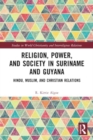 Religion, Power, and Society in Suriname and Guyana : Hindu, Muslim, and Christian Relations - Book