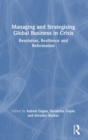 Managing and Strategising Global Business in Crisis : Resolution, Resilience and Reformation - Book