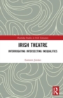 Irish Theatre : Interrogating Intersecting Inequalities - Book