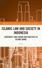 Islamic Law and Society in Indonesia : Corporate Zakat Norms and Practices in Islamic Banks - Book