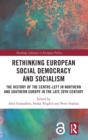 Rethinking European Social Democracy and Socialism : The History of the Centre-Left in Northern and Southern Europe in the Late 20th Century - Book