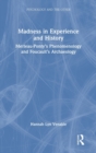 Madness in Experience and History : Merleau-Ponty’s Phenomenology and Foucault’s Archaeology - Book