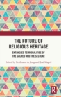 The Future of Religious Heritage : Entangled Temporalities of the Sacred and the Secular - Book