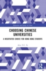 Choosing Chinese Universities : A Negotiated Choice for Hong Kong Students - Book