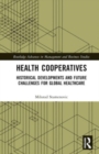 Health Cooperatives : Historical Developments and Future Challenges for Global Healthcare - Book