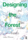 Designing the Forest and other Mass Timber Futures - Book