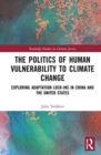 The Politics of Human Vulnerability to Climate Change : Exploring Adaptation Lock-ins in China and the United States - Book