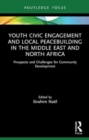 Youth Civic Engagement and Local Peacebuilding in the Middle East and North Africa : Prospects and Challenges for Community Development - Book