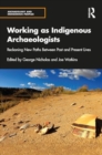 Working as Indigenous Archaeologists : Reckoning New Paths Between Past and Present Lives - Book