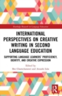 International Perspectives on Creative Writing in Second Language Education : Supporting Language Learners' Proficiency, Identity, and Creative Expression - Book