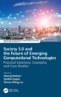 Society 5.0 and the Future of Emerging Computational Technologies : Practical Solutions, Examples, and Case Studies - Book