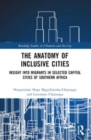 The Anatomy of Inclusive Cities : Insight into Migrants in Selected Capital Cities of Southern Africa - Book