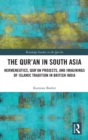 The Qur'an in South Asia : Hermeneutics, Qur'an Projects, and Imaginings of Islamic Tradition in British India - Book