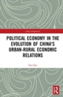 Political Economy in the Evolution of China's Urban–Rural Economic Relations - Book