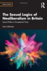 The Sexual Logics of Neoliberalism in Britain : Sexual Politics in Exceptional Times - Book