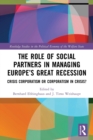 The Role of Social Partners in Managing Europe’s Great Recession : Crisis Corporatism or Corporatism in Crisis? - Book