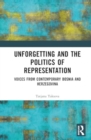 Unforgetting and the Politics of Representation : Voices from Contemporary Bosnia and Herzegovina - Book