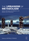 The Urbanism of Metabolism : Visions, Scenarios and Models for the Mutant City of Tomorrow - Book
