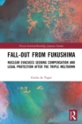 Fall-out from Fukushima : Nuclear Evacuees Seeking Compensation and Legal Protection After the Triple Meltdown - Book