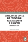Tamils, Social Capital and Educational Marginalization in Singapore : Labouring to Learn - Book