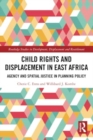 Child Rights and Displacement in East Africa : Agency and Spatial Justice in Planning Policy - Book