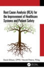 Root Cause Analysis (RCA) for the Improvement of Healthcare Systems and Patient Safety - Book