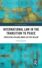 International Law in the Transition to Peace : Protecting Civilians under jus post bellum - Book