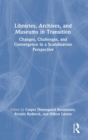 Libraries, Archives, and Museums in Transition : Changes, Challenges, and Convergence in a Scandinavian Perspective - Book