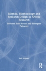 Method, Methodology and Research Design in Artistic Research : Between Solid Routes and Emergent Pathways - Book