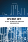 How Ideas Move : Theories and Models of Translation in Organizations - Book