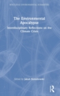 The Environmental Apocalypse : Interdisciplinary Reflections on the Climate Crisis - Book