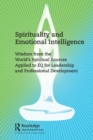 Spirituality and Emotional Intelligence : Wisdom from the World’s Spiritual Sources Applied to EQ for Leadership and Professional Development - Book