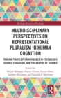 Multidisciplinary Perspectives on Representational Pluralism in Human Cognition : Tracing Points of Convergence in Psychology, Science Education, and Philosophy of Science - Book