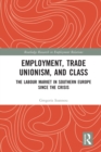 Employment, Trade Unionism, and Class : The Labour Market in Southern Europe since the Crisis - Book