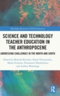 Science and Technology Teacher Education in the Anthropocene : Addressing Challenges in the North and South - Book