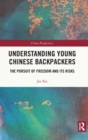 Understanding Young Chinese Backpackers : The Pursuit of Freedom and Its Risks - Book