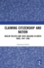 Claiming Citizenship and Nation : Muslim Politics and State Building in North India, 1947-1986 - Book