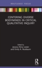 Centering Diverse Bodyminds in Critical Qualitative Inquiry - Book