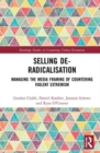 Selling De-Radicalisation : Managing the Media Framing of Countering Violent Extremism - Book