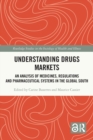 Understanding Drugs Markets : An Analysis of Medicines, Regulations and Pharmaceutical Systems in the Global South - Book